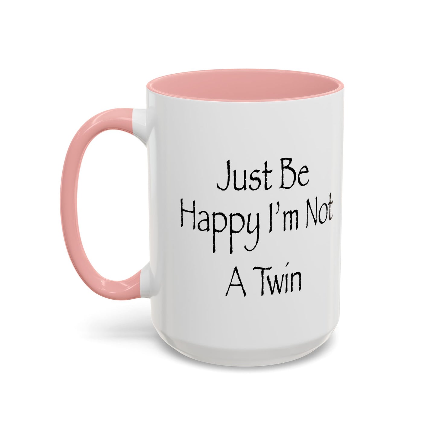 Just Be Happy I'm Not A Twin Accent BiColor Funny Sarcastic Mug