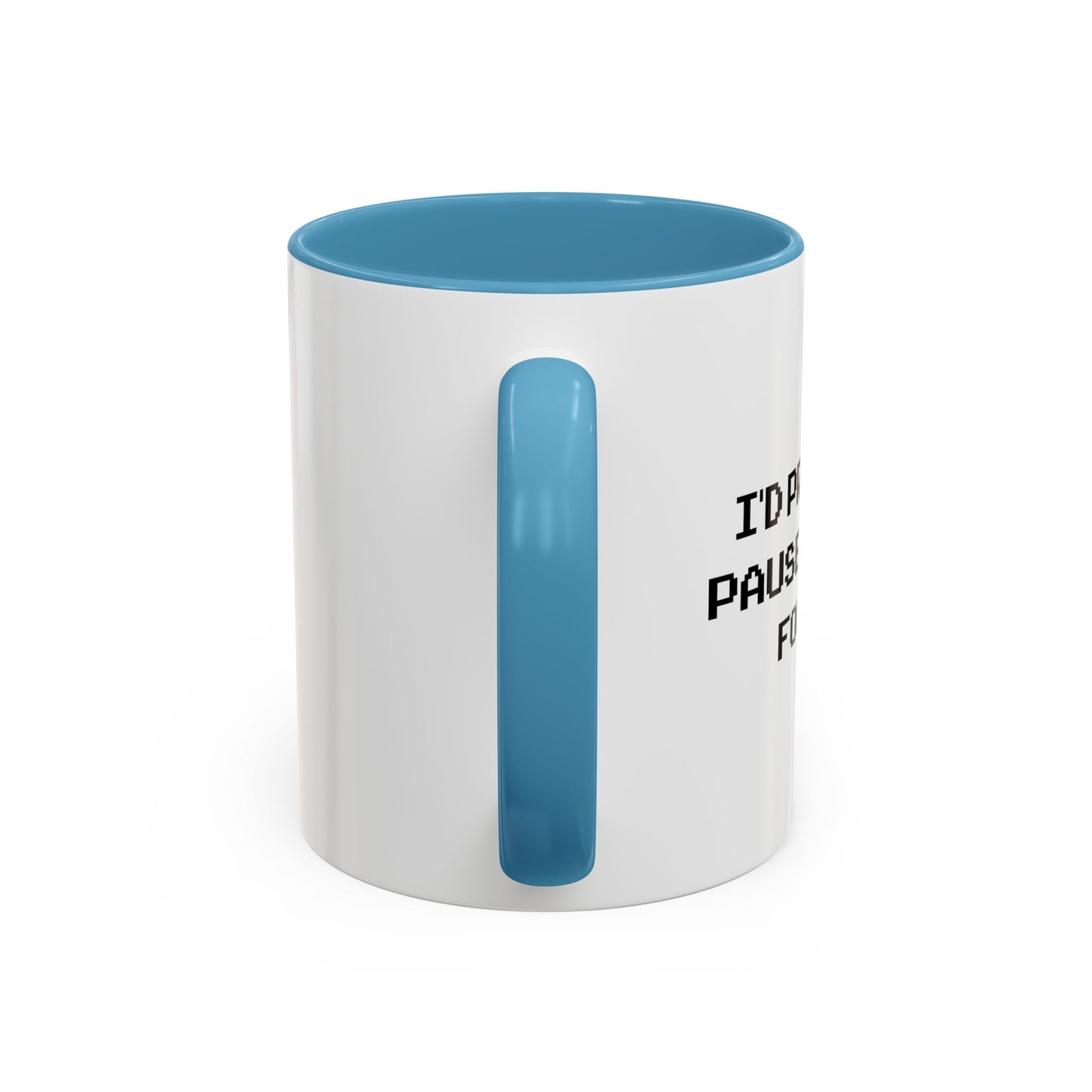 I'D PROBABLY PAUSE MY GAME FOR YOU Accent BiColor Funny Sarcastic Mug