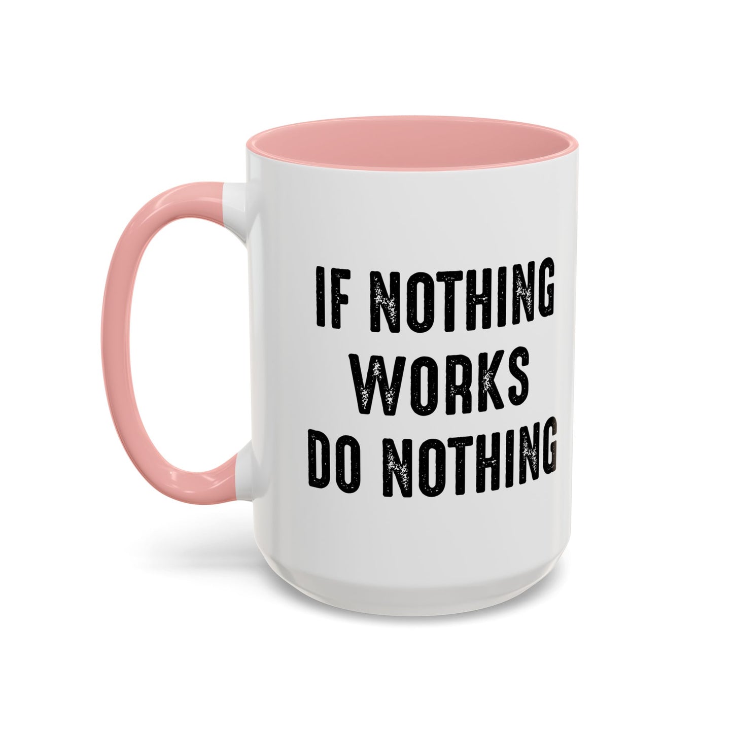 IF NOTHING WORKS DO NOTHING Accent BiColor Funny Sarcastic Mug