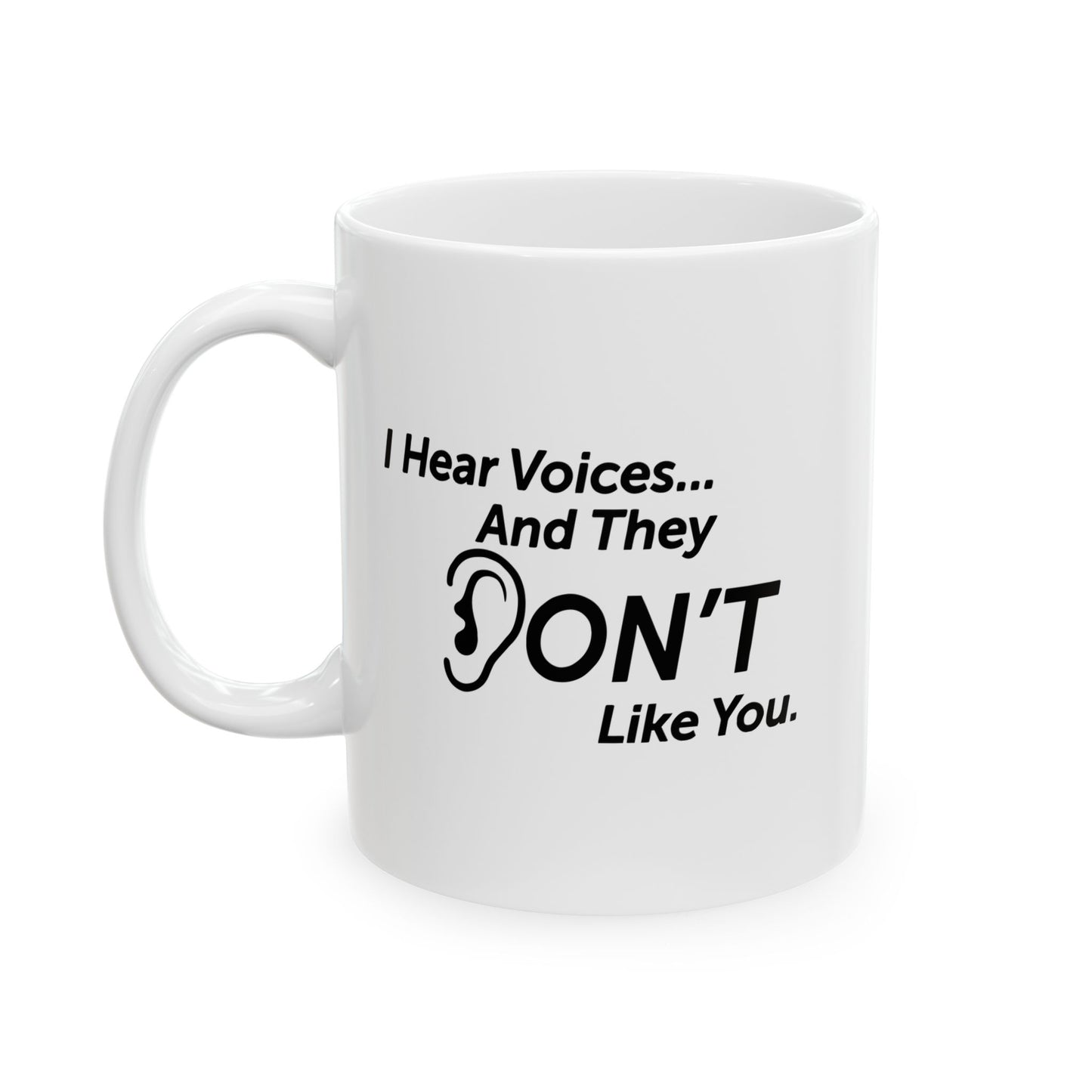 I HEAR VOICES AND THEY DON'T LIKE YOU FUNNY SARCASTIC WHITE MUG