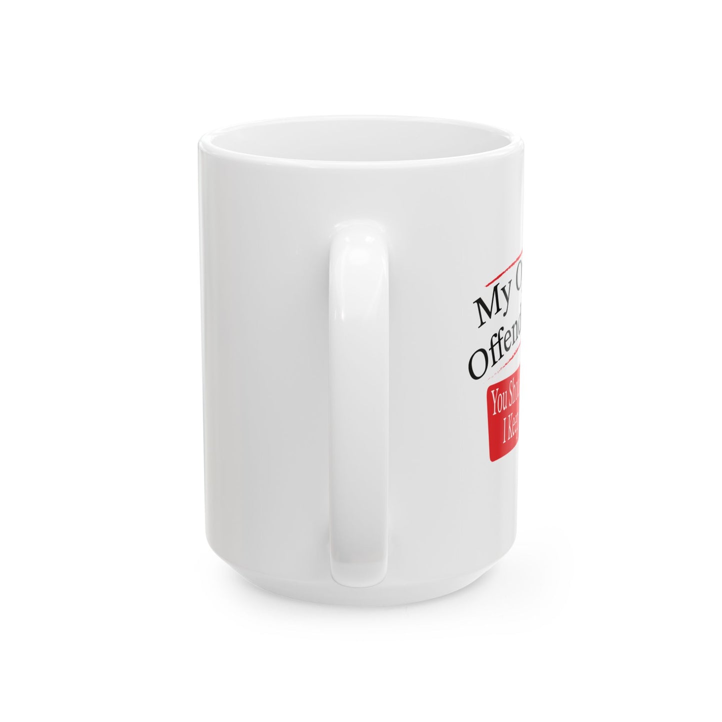 MY OPINION OFFENDED YOU? FUNNY SARCASTIC MUG