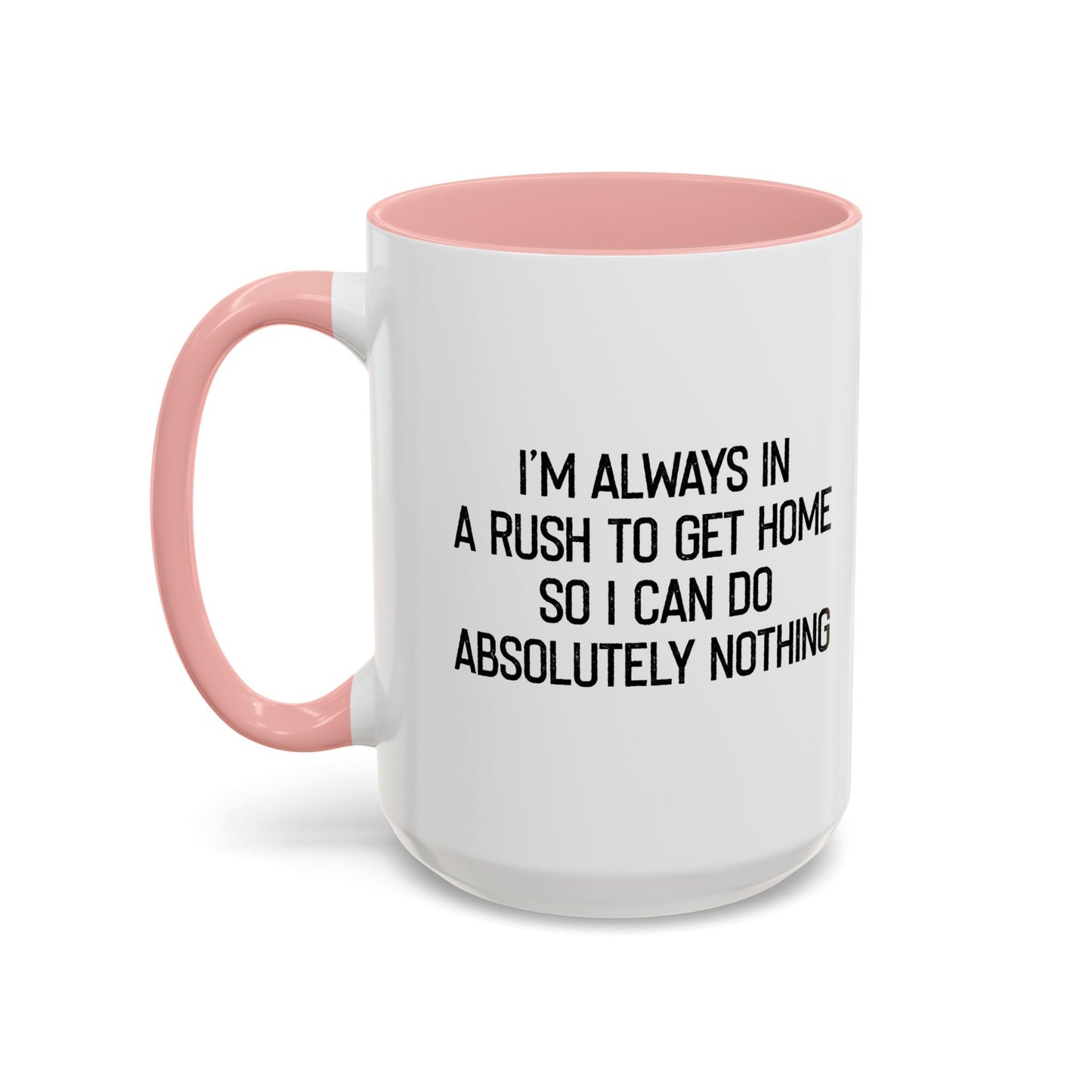 ALWAYS IN A RUSH TO GET HOME Accent BiColor Funny Sarcastic Mug