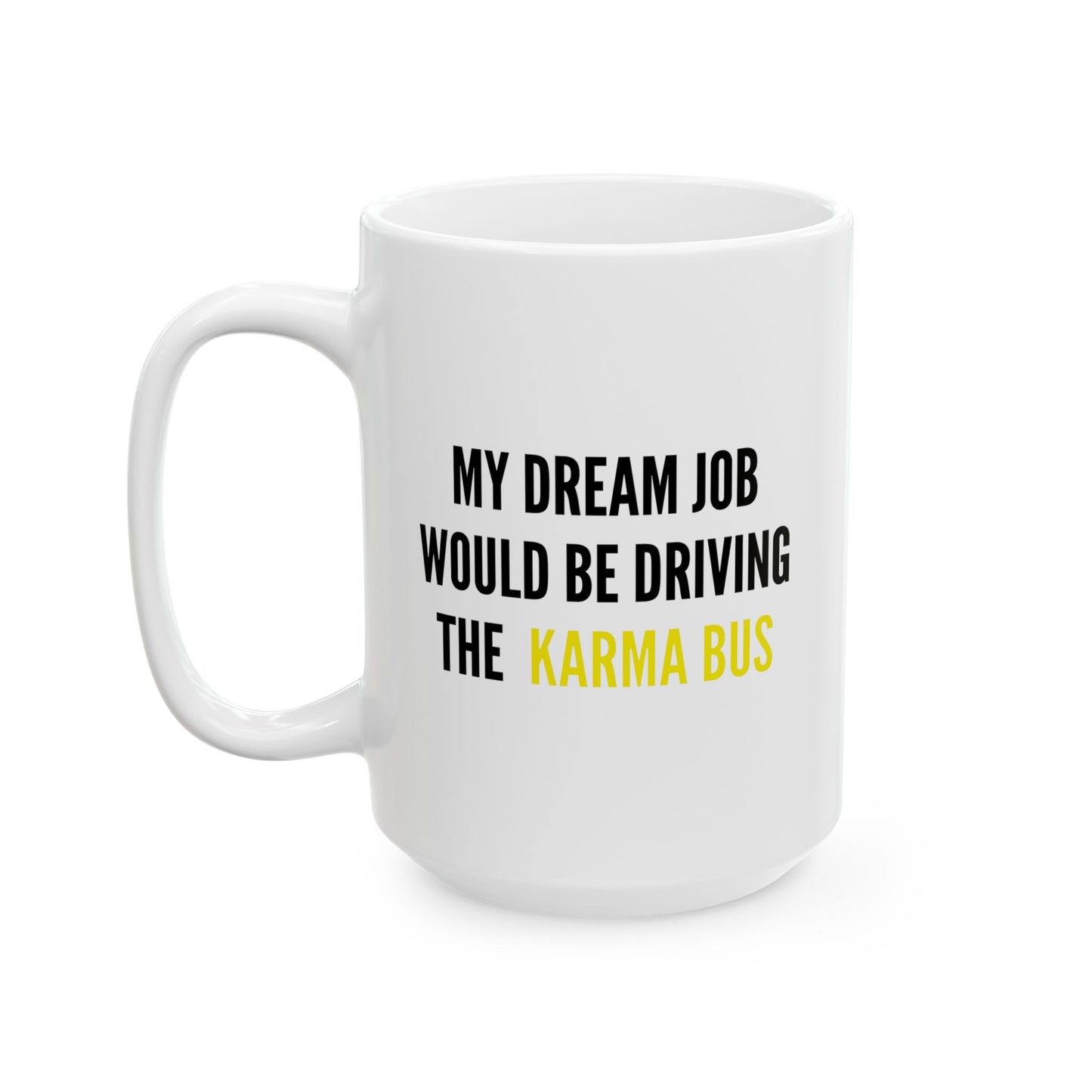 MY DREAM JOB WOULD BE DRIVING THE KARMA BUS FUNNY SARCASTIC WHITE MUG