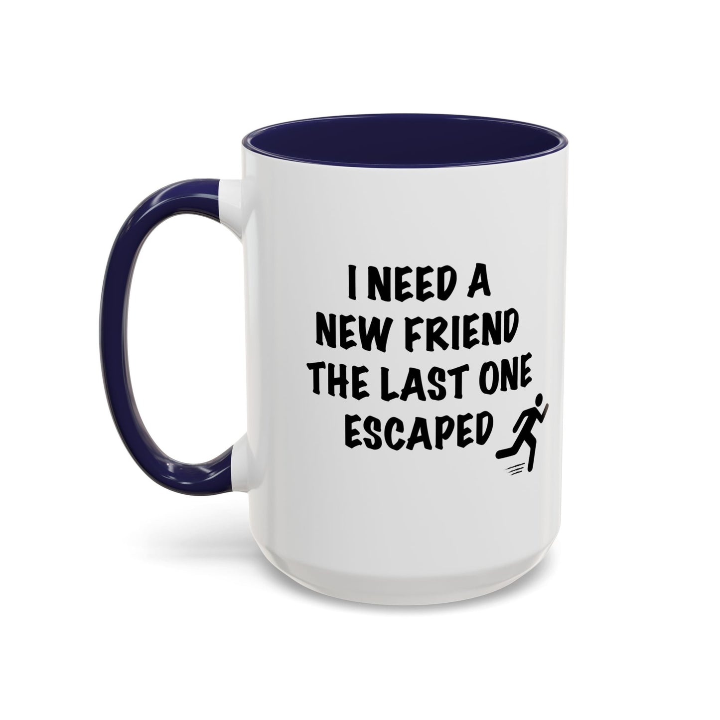 I NEED A NEW FRIEND THE LAST ONE ESCAPED Accent BiColor Funny Sarcastic Mug