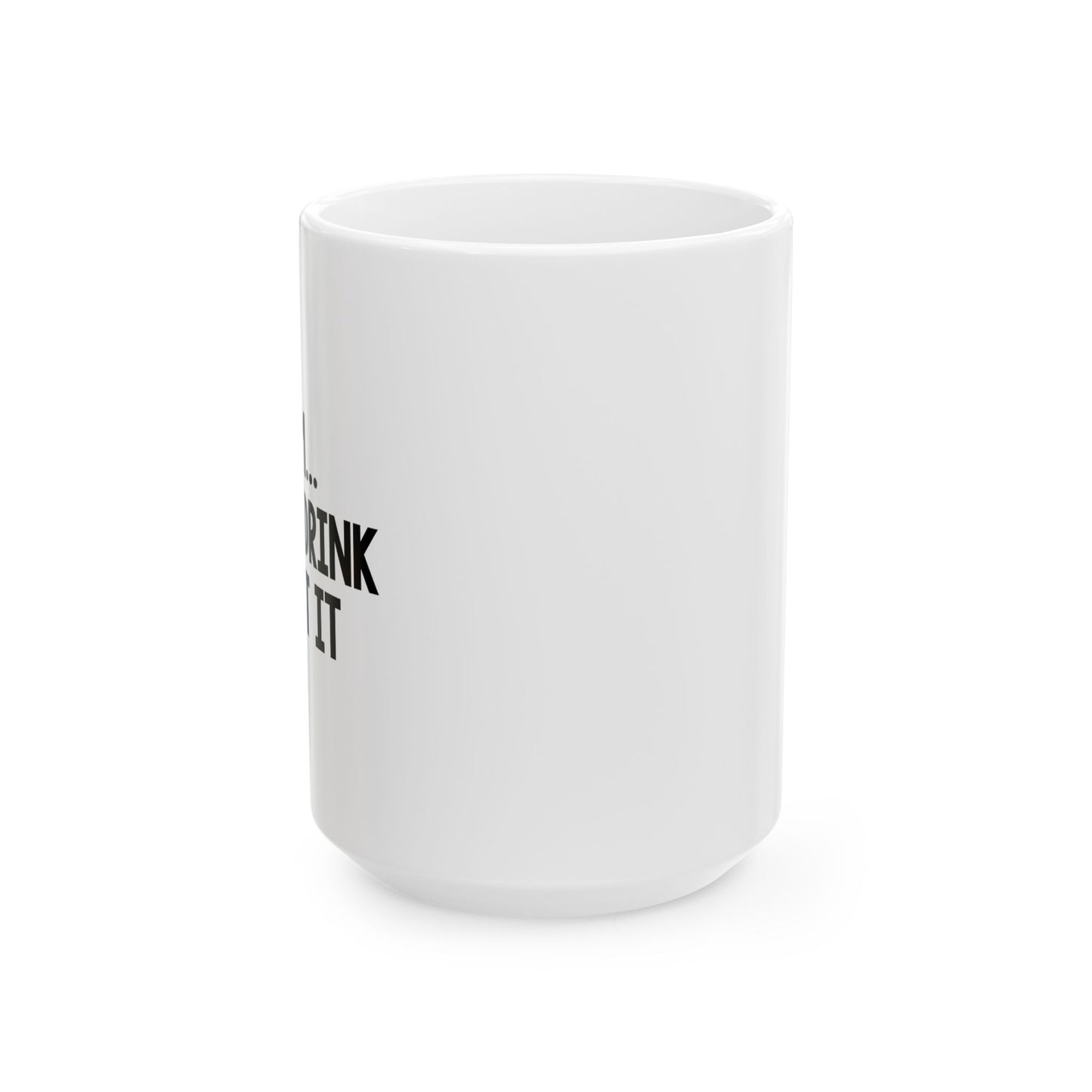 LET ME DRINK ABOUT IT. FUNNY SARCASTIC WHITE MUG