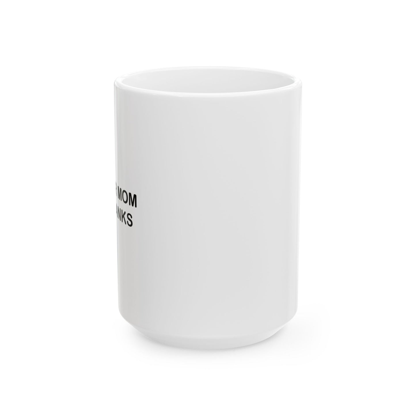 TELL YOUR MOM I SAID THANKS FUNNY SARCASTIC WHITE MUG