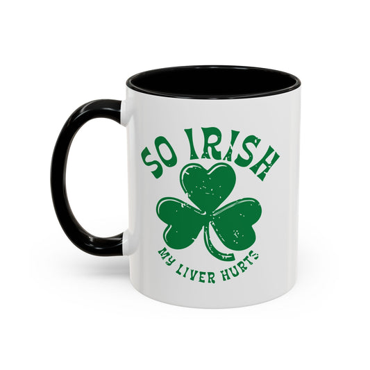 SO IRISH MY LIVER HURTS Accent BiColor Funny Sarcastic Mug