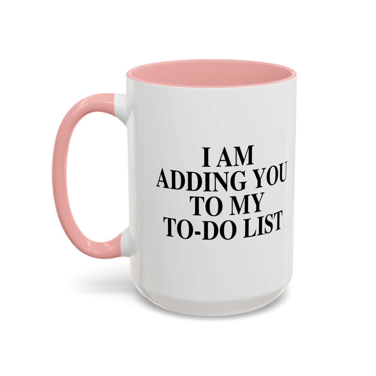 I AM ADDING YOU TO MY TO-DO LIST Accent BiColor Funny Sarcastic Mug