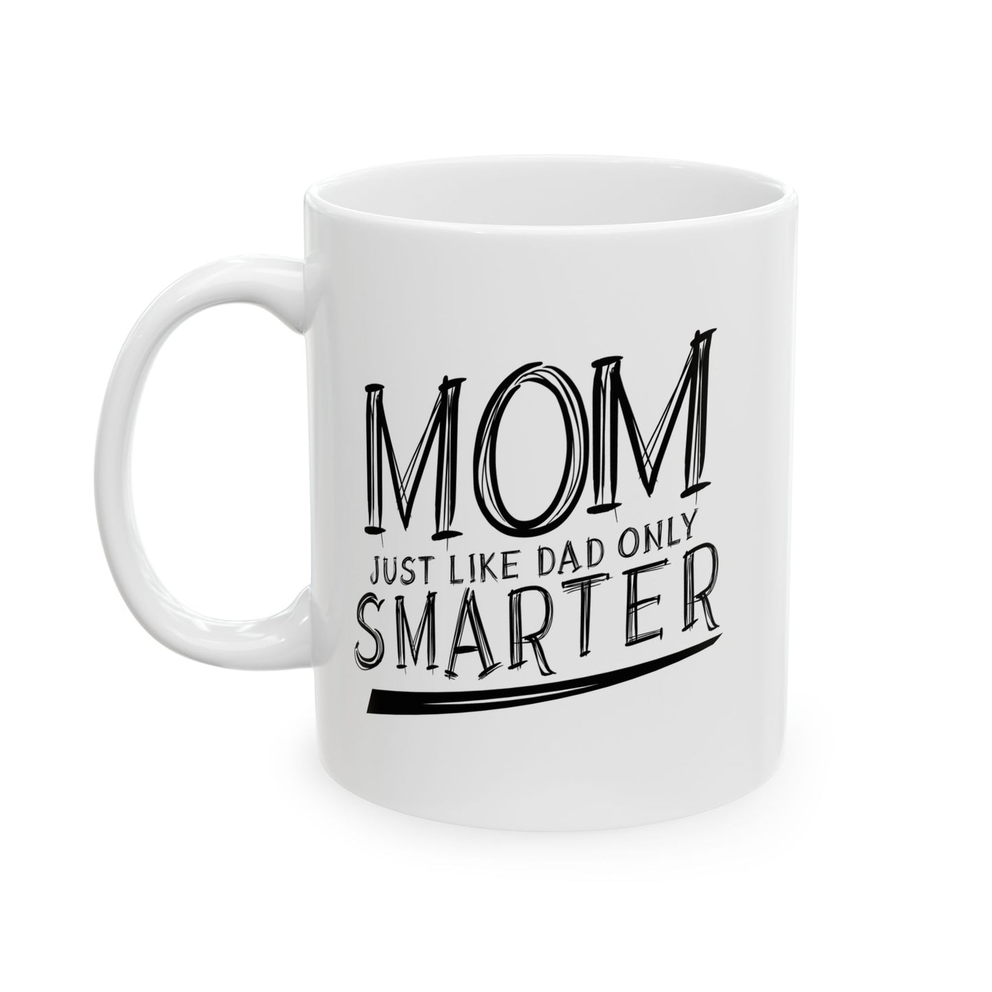 MOM JUST LIKE DAD ONLY SMARTER FUNNY SARCASTIC WHITE MUG