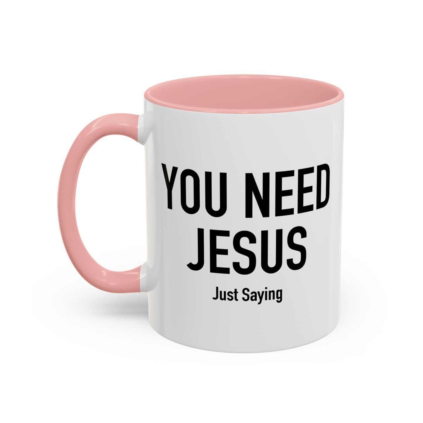 YOU NEED JESUS - JUST SAYING Accent BiColor Funny Sarcastic Mug