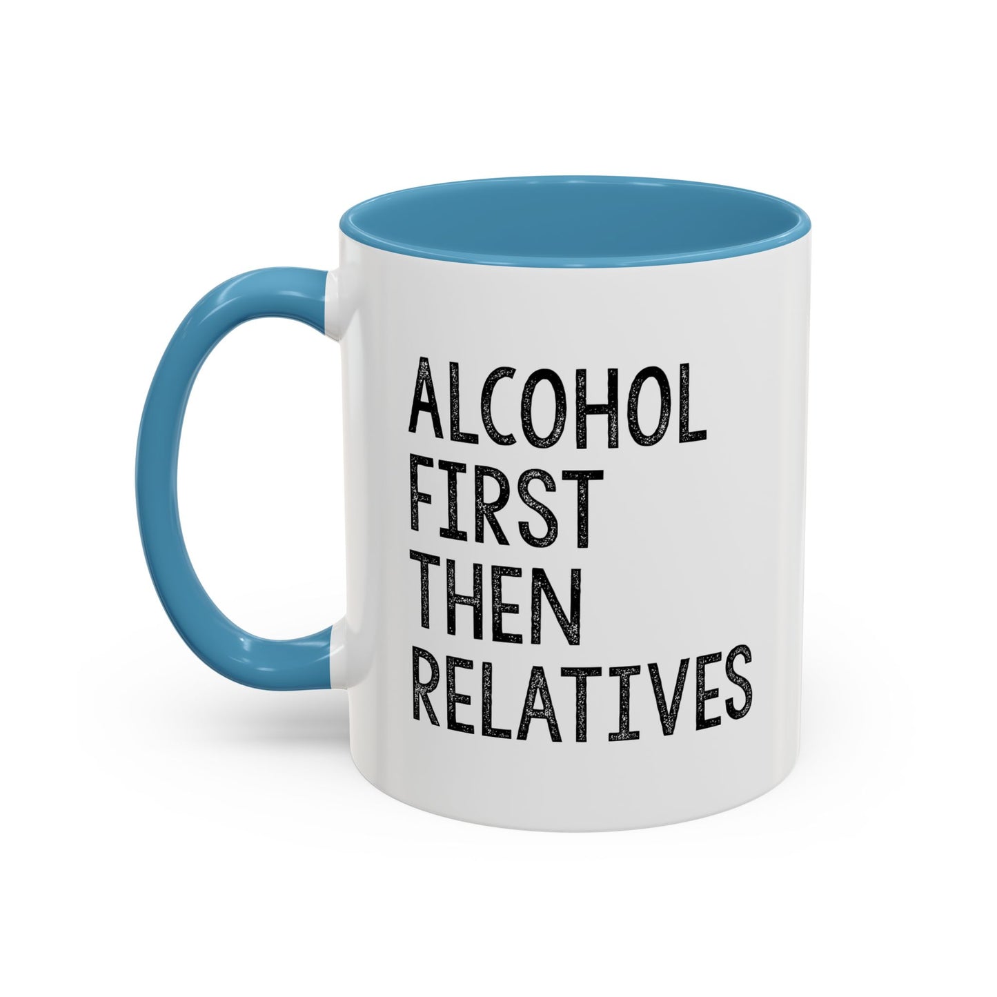 ALCOHOL FIRST THEN RELATIVES Accent BiColor Funny Sarcastic Mug