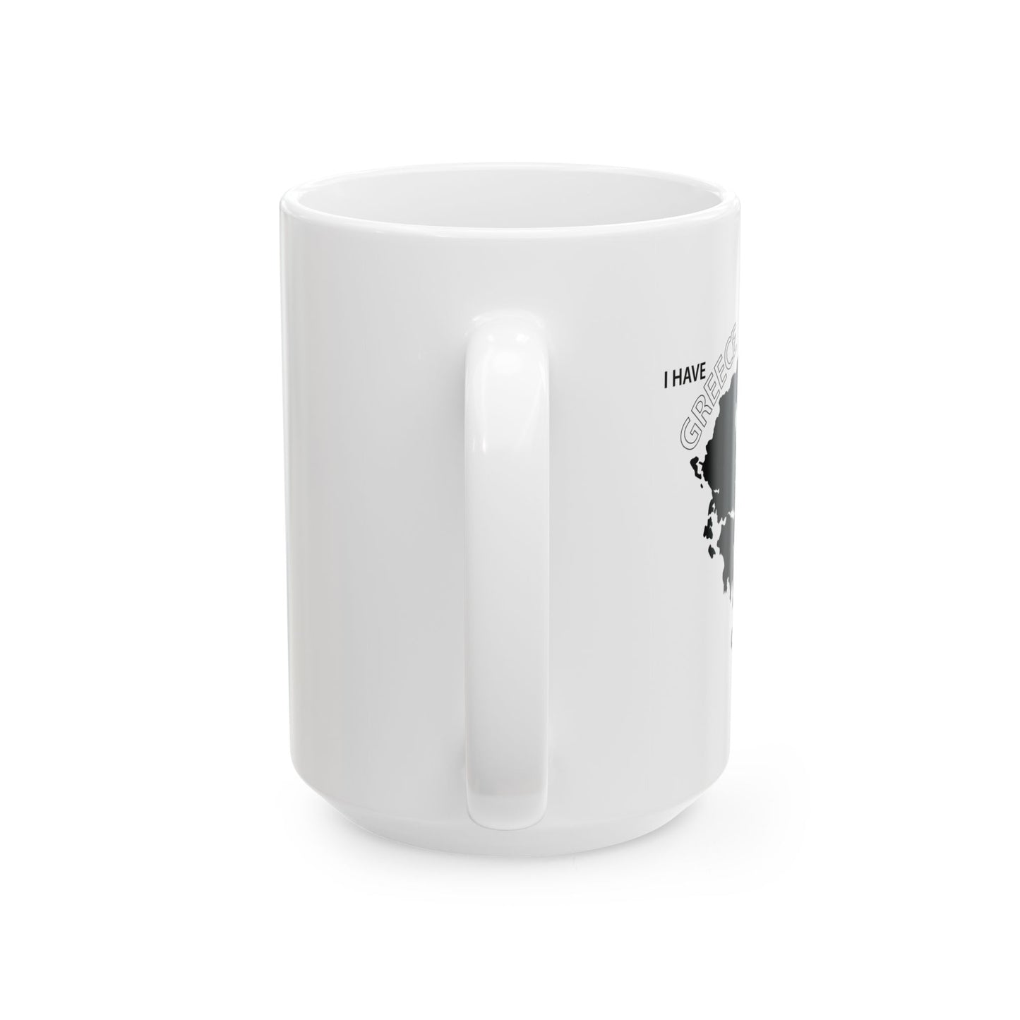 I HAVE GREECE ON MY MUG FUNNY SARCASTIC WHITE MUG