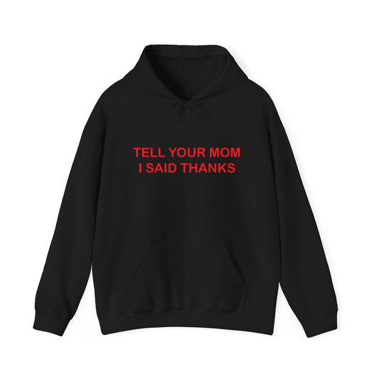 TELL YOUR MOM I SAID THANKS - Premium Unisex Funny Sarcastic Black Hoodie Sweatshirt