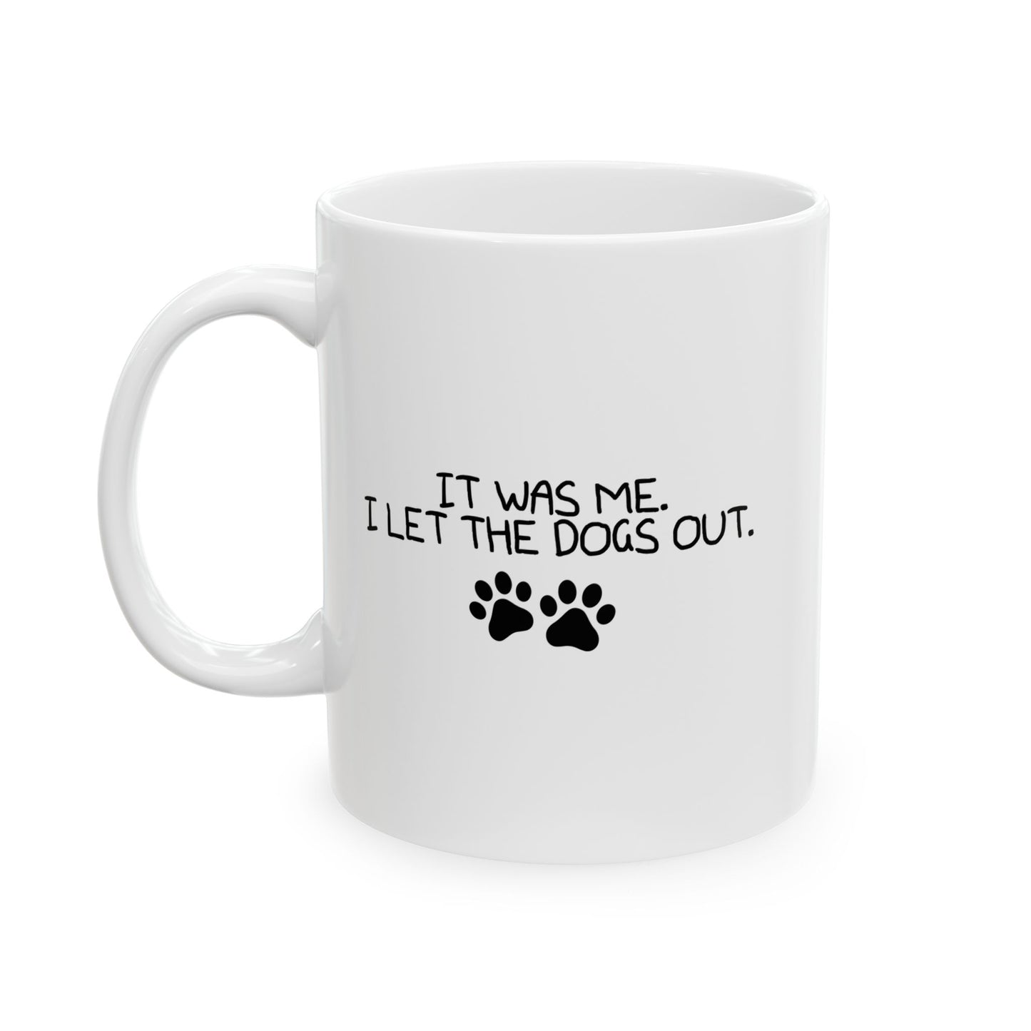 IT WAS ME, I LET THE DOGS OUT black Funny Sarcastic White Mug