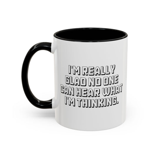 I'M REALLY GLAD NO ONE CAN HEAR WHAT I'M THINKING. Accent BiColor Funny Sarcastic Mug