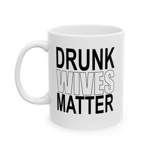 DRUNK WIVES MATTER FUNNY SARCASTIC MUG