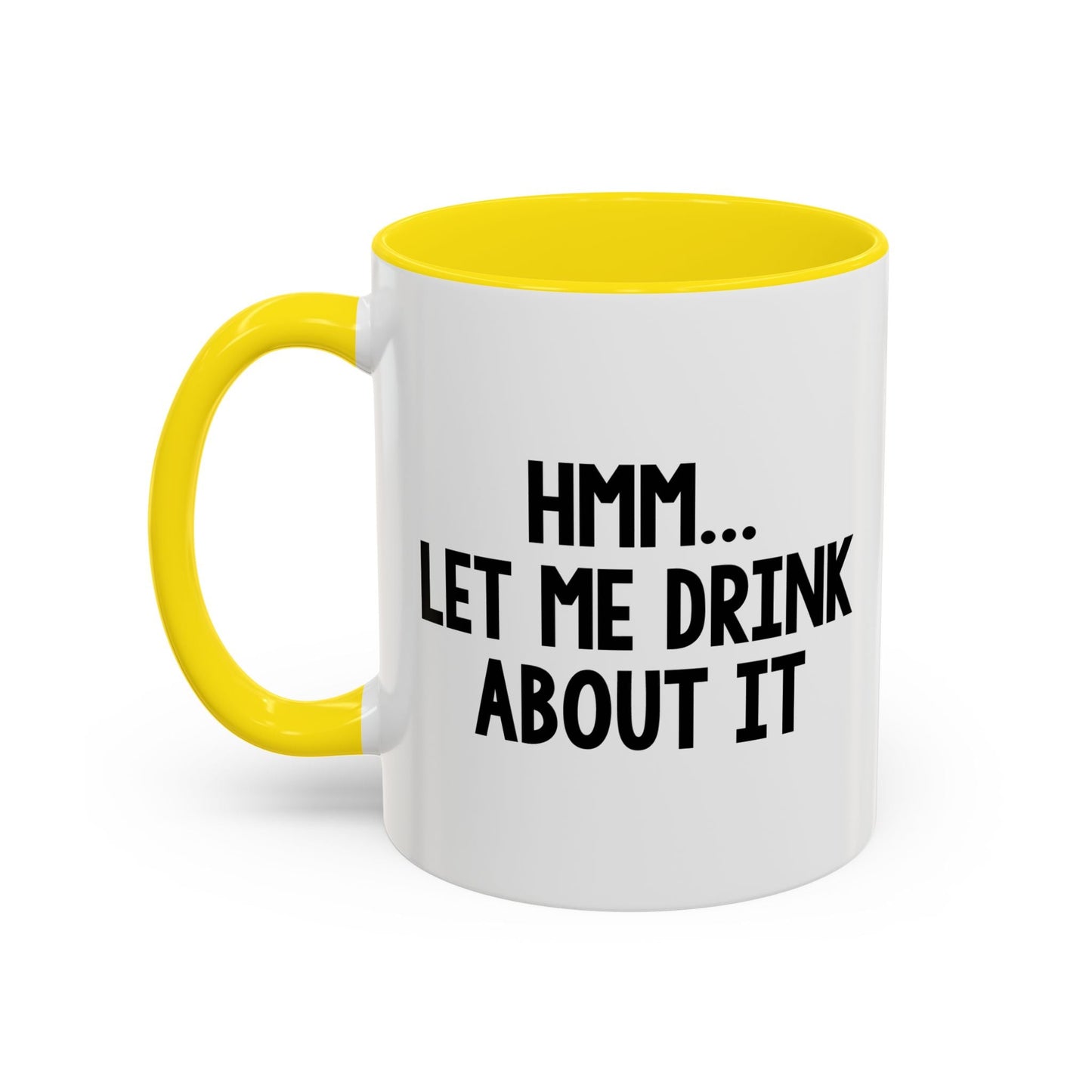 LET ME DRINK ABOUT IT. Accent BiColor Funny Sarcastic Mug