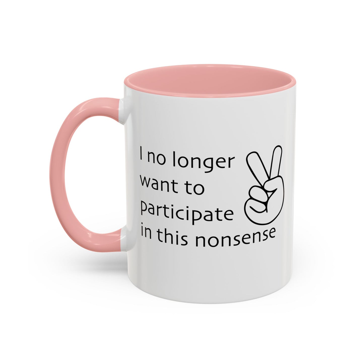 I NO LONGER WANT TO PARTICIPATE I THIS NONSENSE Accent BiColor Funny Sarcastic Mug