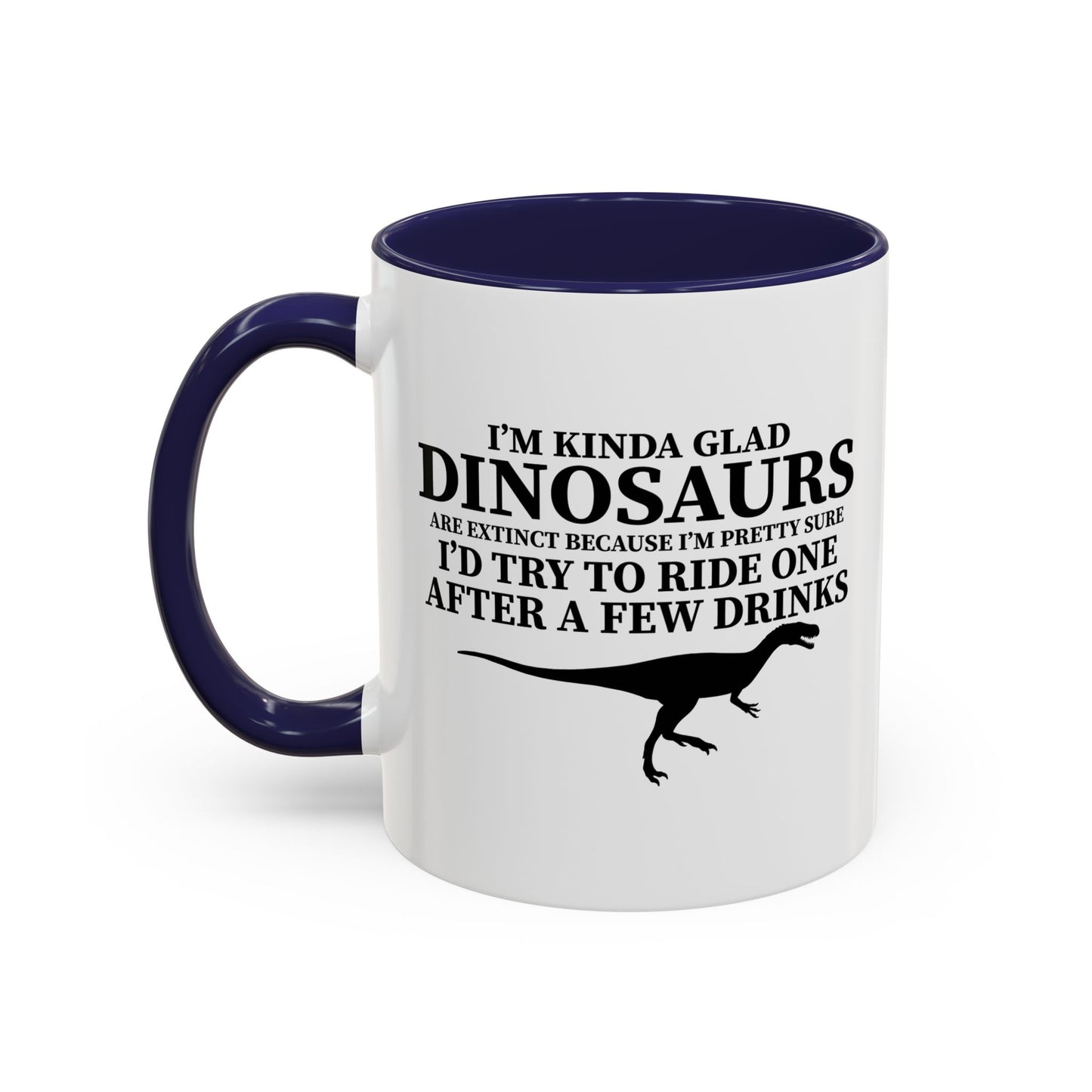 I'M KIND GLAD DINOSAURS ARE EXTINCT Accent BiColor Funny Sarcastic Mug