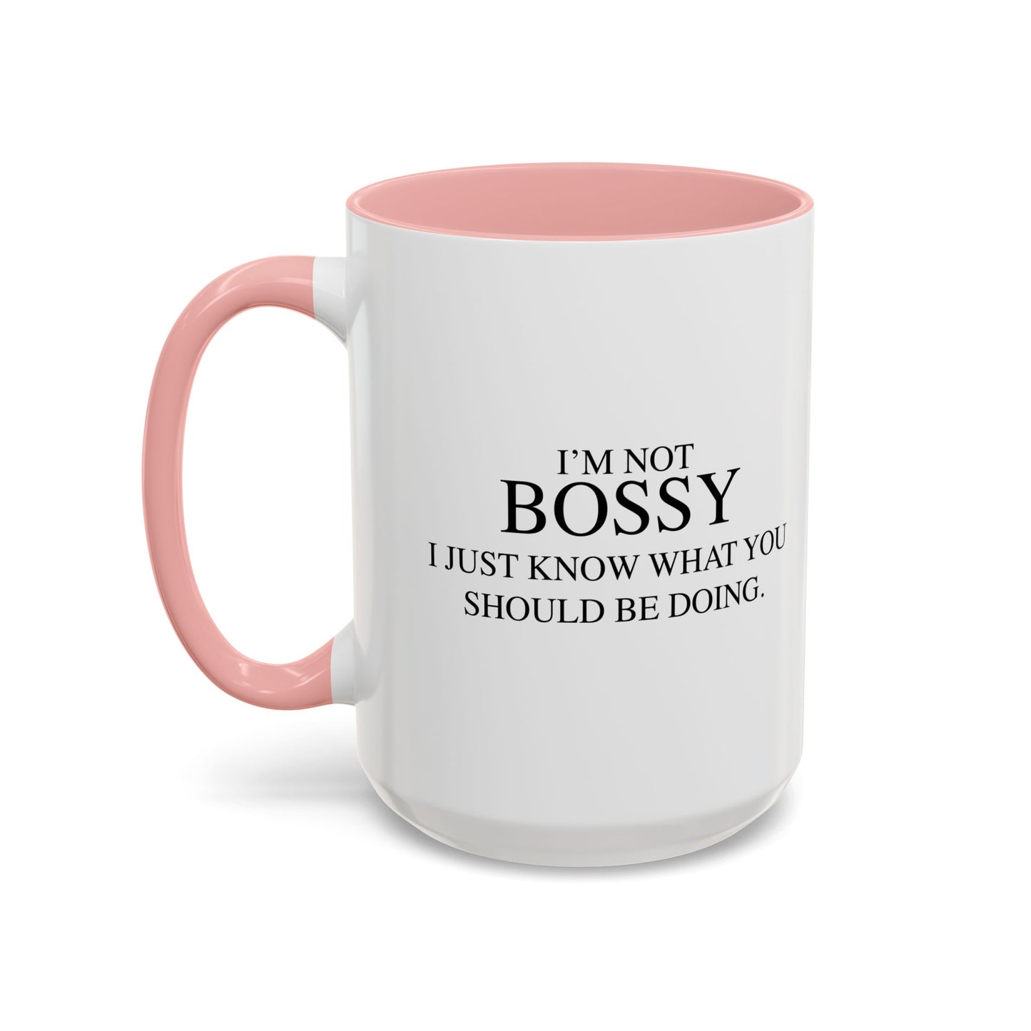 I'M NOT BOSSY, I JUST KNOW WHAT YOU SHOULD BE DOING Accent BiColor Funny Sarcastic Mug