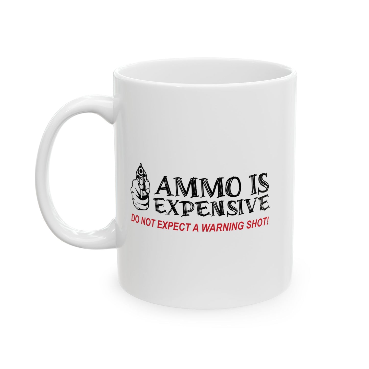 AMMO IS EXPENSIVE DON'T EXPECT A WARNING SHOT FUNNY SARCASTIC WHITE MUG