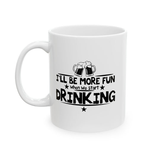 WHEN WE START DRINKING FUNNY SARCASTIC WHITE MUG