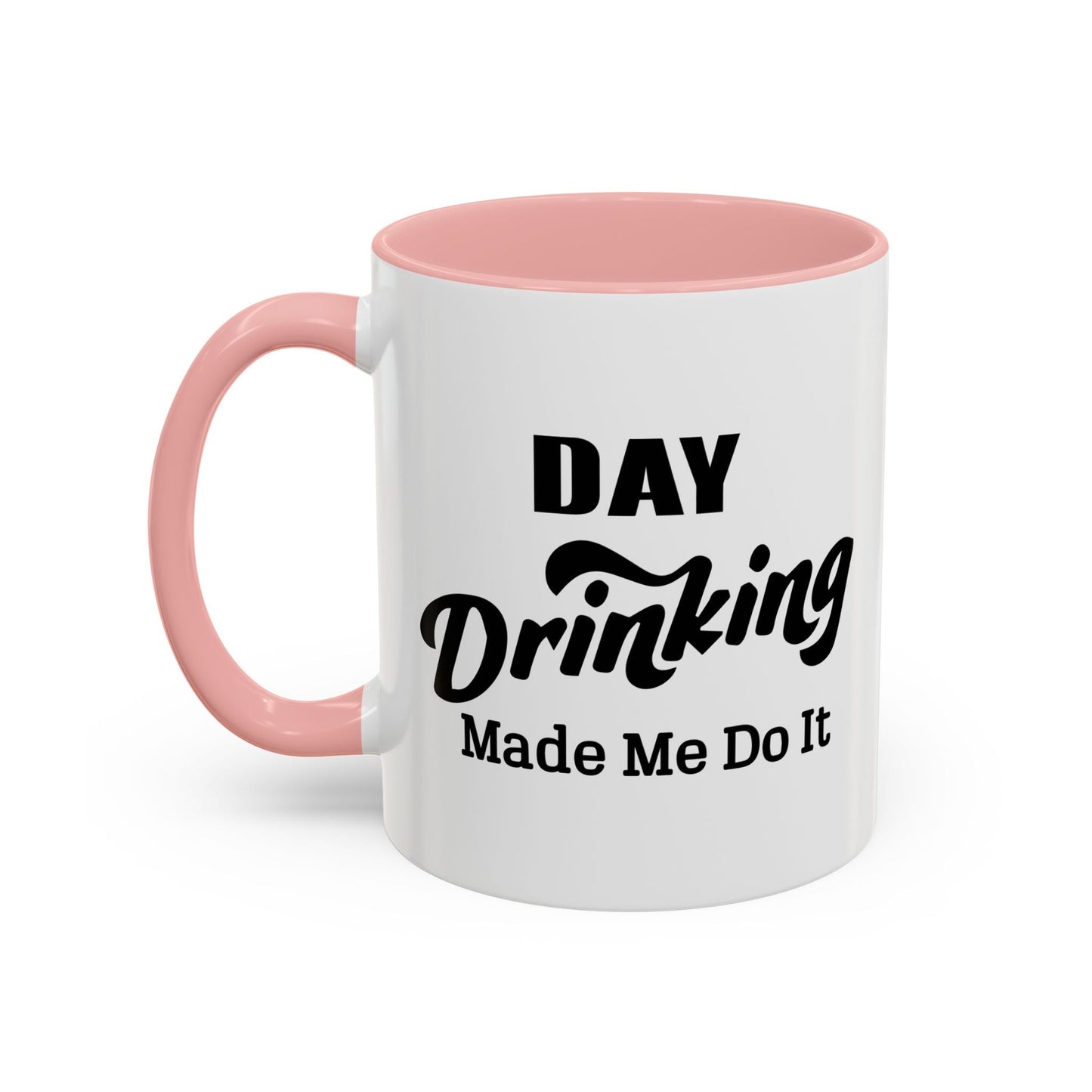 DAY DRINKING MADE ME DO IT Accent BiColor Funny Sarcastic Mug