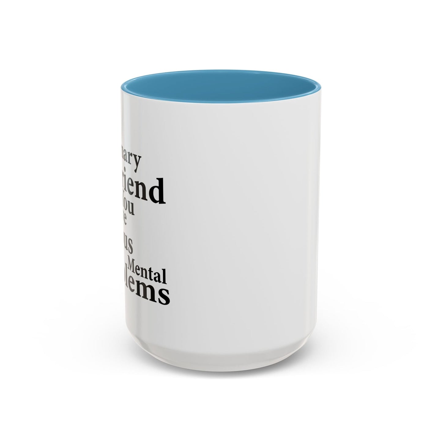 MY IMAGINARY FRIEND THINKS YOU HAVE SERIOUS MENTAL PROBLEMS Accent BiColor Funny Sarcastic Mug