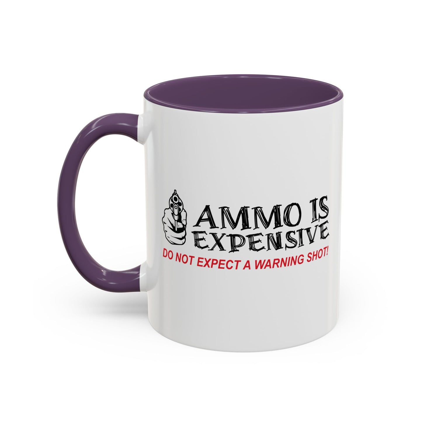 AMMO IS EXPENSIVE DON'T EXPECT A WARNING SHOT Accent BiColor Funny Sarcastic Mug