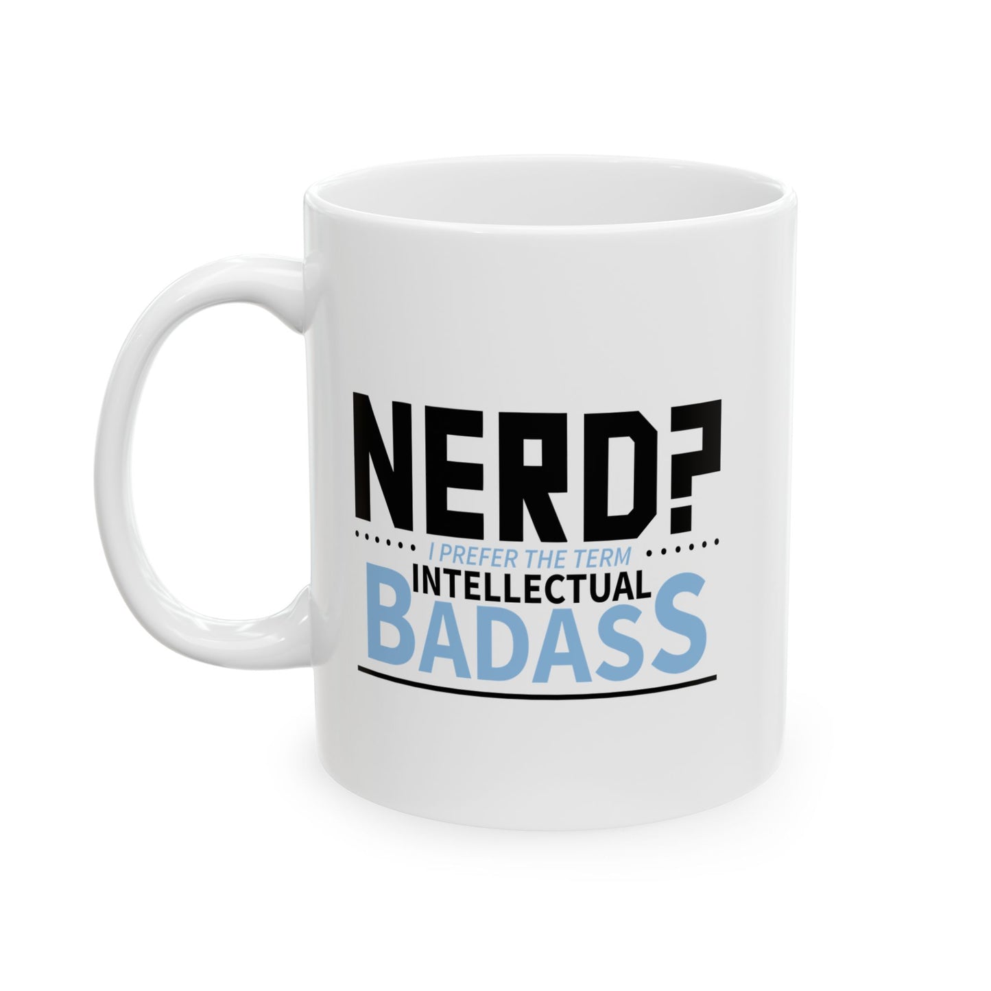 NERD? I PREFER THE TERM INTELLECTUAL BADASS FUNNY SARCASTIC MUG