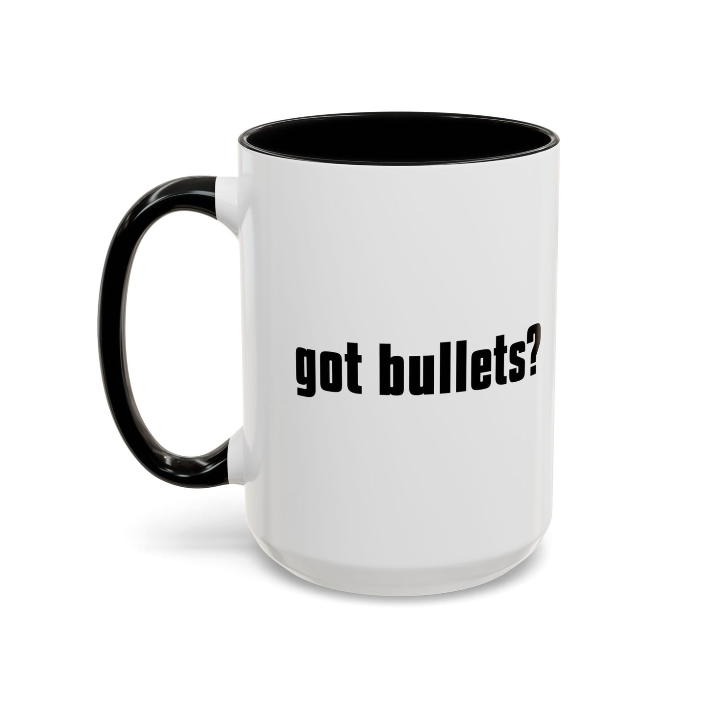 GOT BULLETS? Accent BiColor Funny Sarcastic Mug