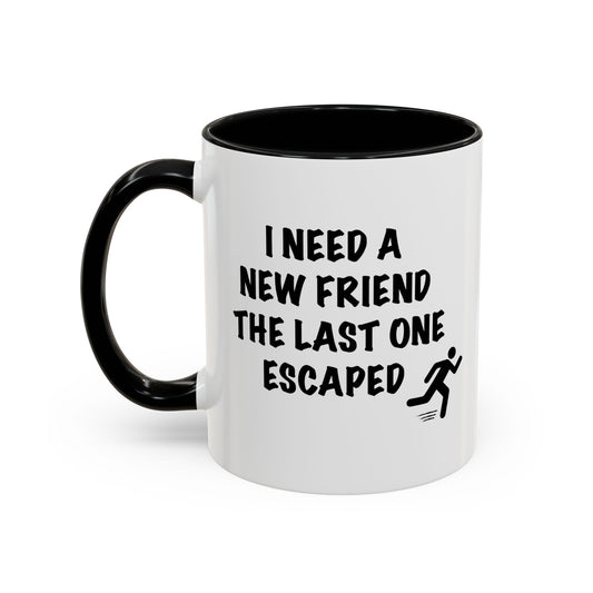 I NEED A NEW FRIEND THE LAST ONE ESCAPED Accent BiColor Funny Sarcastic Mug