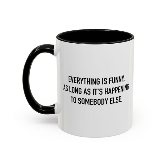 AS LONG AS IT'S HAPPENING TO SOMEBODY ELSE. Accent BiColor Funny Sarcastic Mug