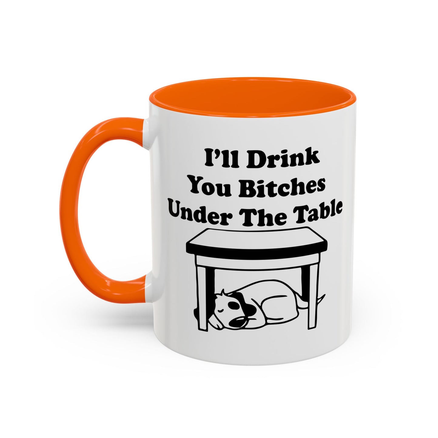 I'LL DRINK YOU BITCHES UNDER THE TABLE Accent BiColor Funny Sarcastic Mug