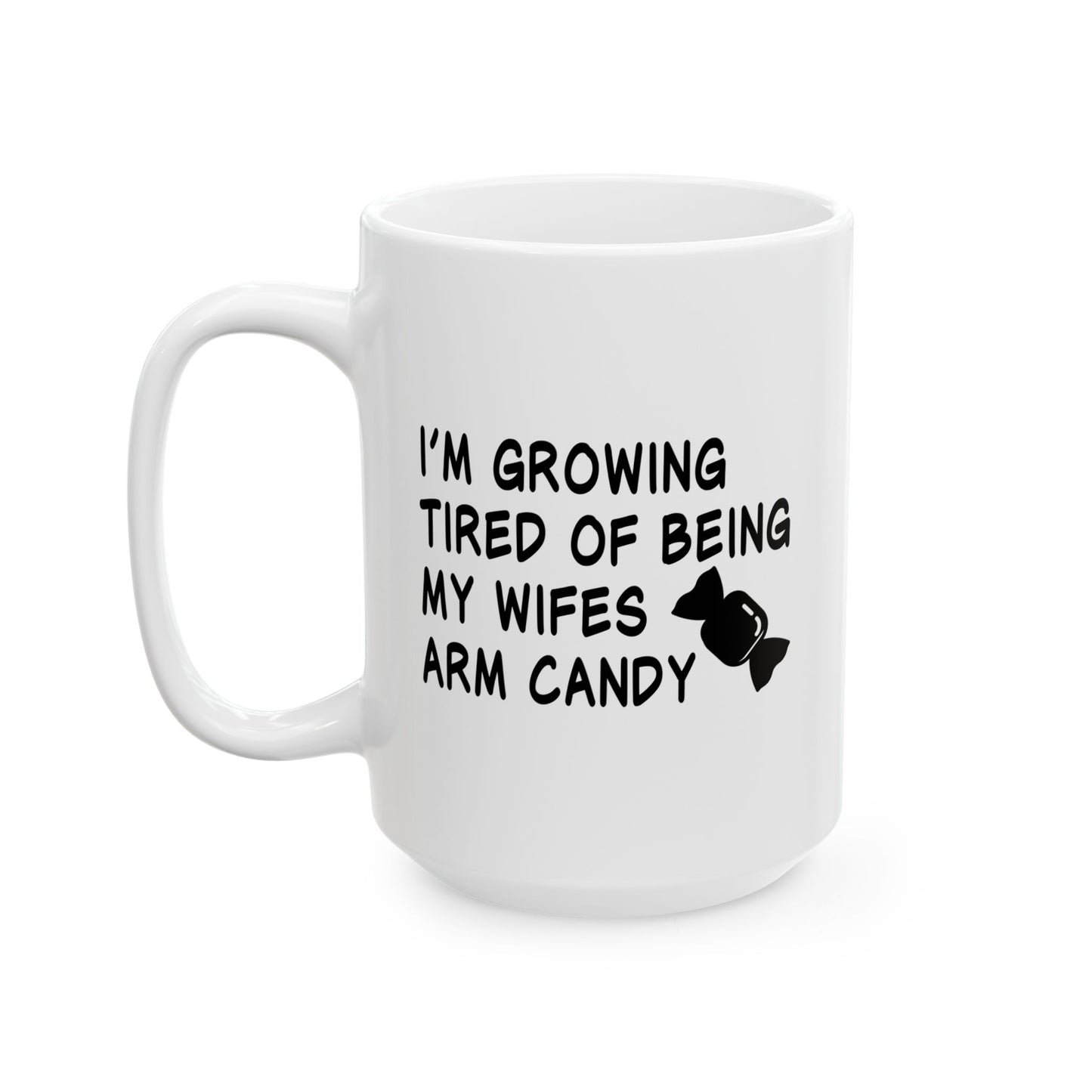 I'M GROWING TIRED OF BEING MY WIFES ARM CANDY FUNNY SARCASTIC MUG