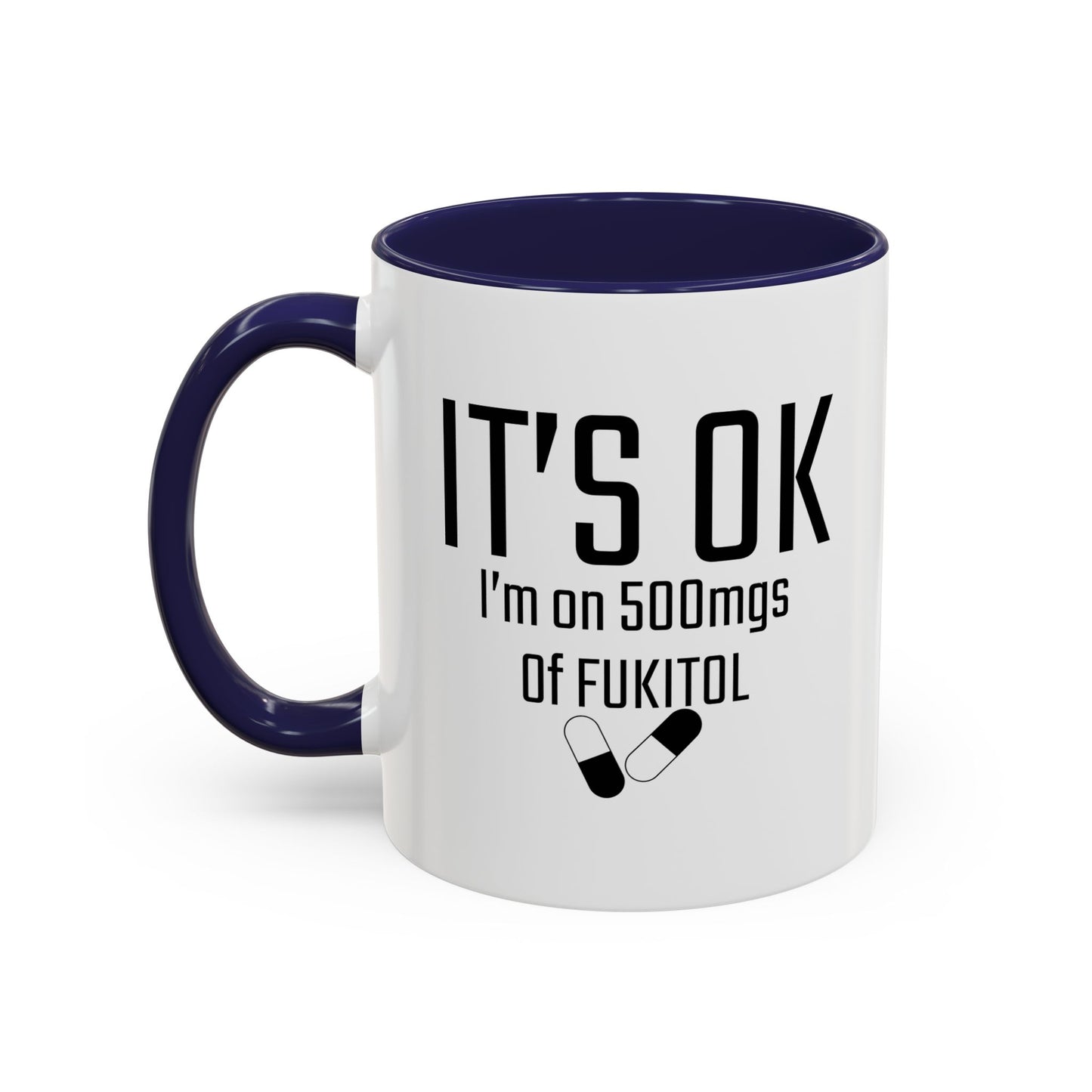 It's OK I'm on 500mgs of FUKITOL Accent BiColor Funny Sarcastic Mug