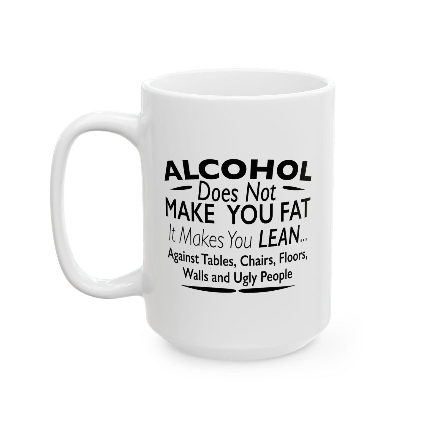 ALCOHOL DOESN'T MAKE YOU FAT FUNNY SARCASTIC WHITE MUG