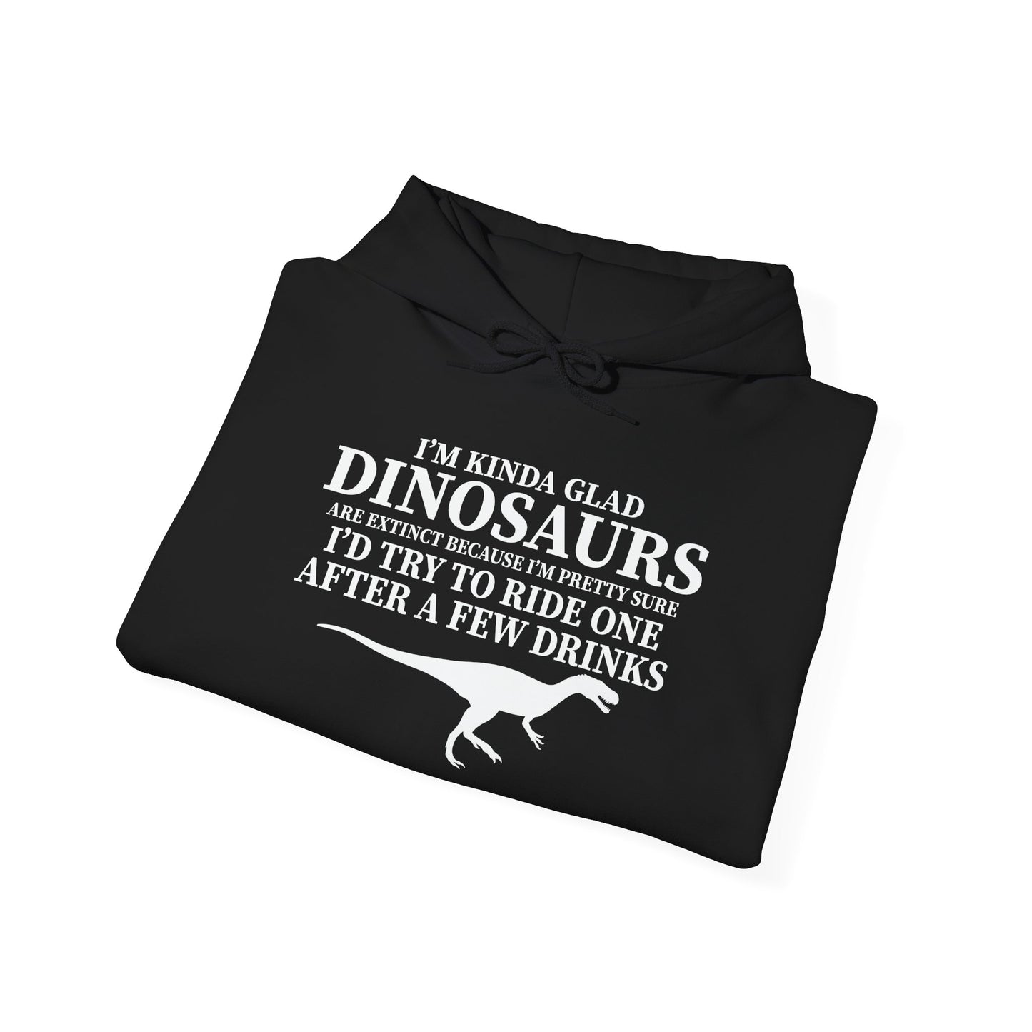 I'M KIND GLAD DINOSAURS ARE EXTINCT - Premium Unisex Funny Sarcastic Black Hoodie Sweatshirt