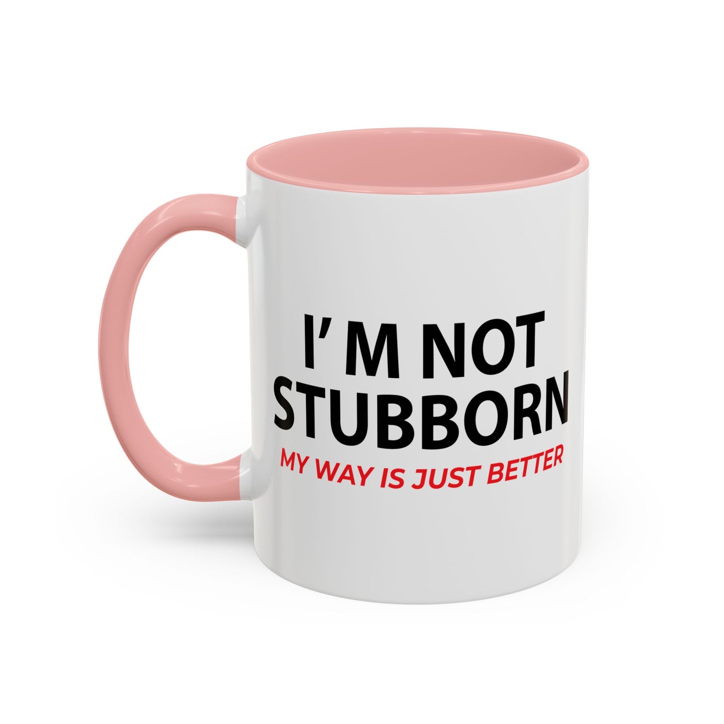 I'M NOT STUBBORN Accent BiColor Funny Sarcastic Mug