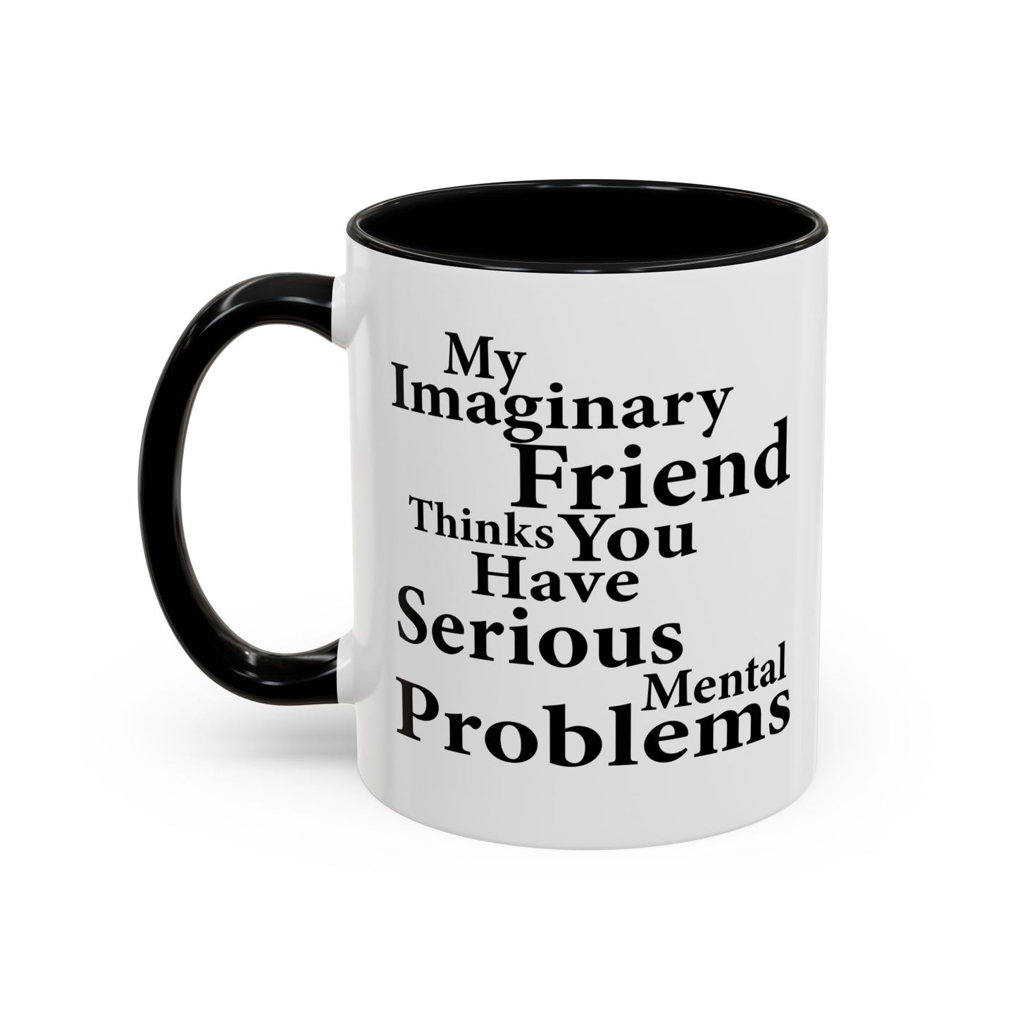 MY IMAGINARY FRIEND THINKS YOU HAVE SERIOUS MENTAL PROBLEMS Accent BiColor Funny Sarcastic Mug