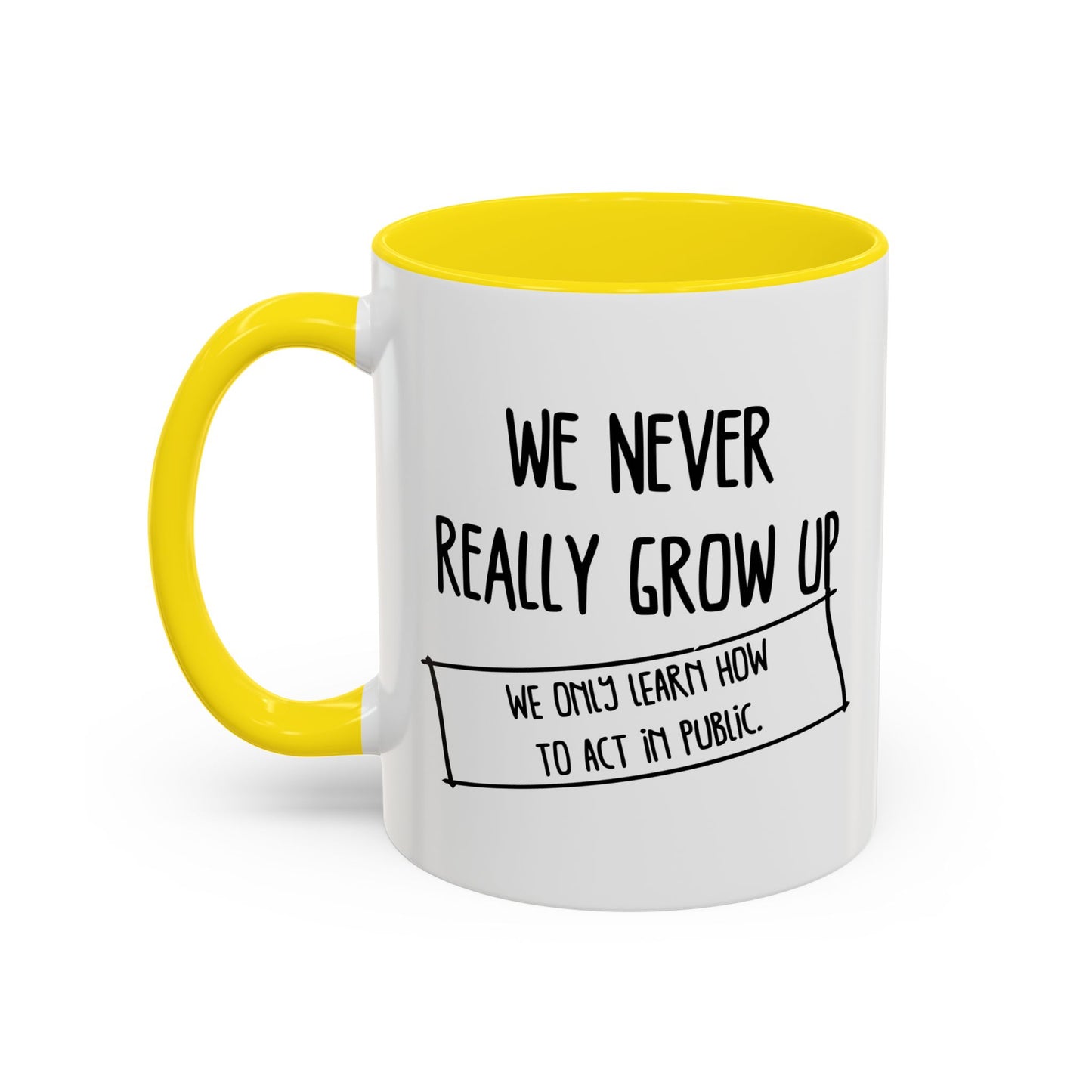 WE NEVER REALLY GROW UP WE ONLY LEARN TO ACT IN PUBLIC Accent BiColor Funny Sarcastic Mug