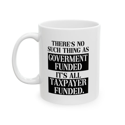 IT'S ALL TAX PAYER FUNDED FUNNY SARCASTIC MUG