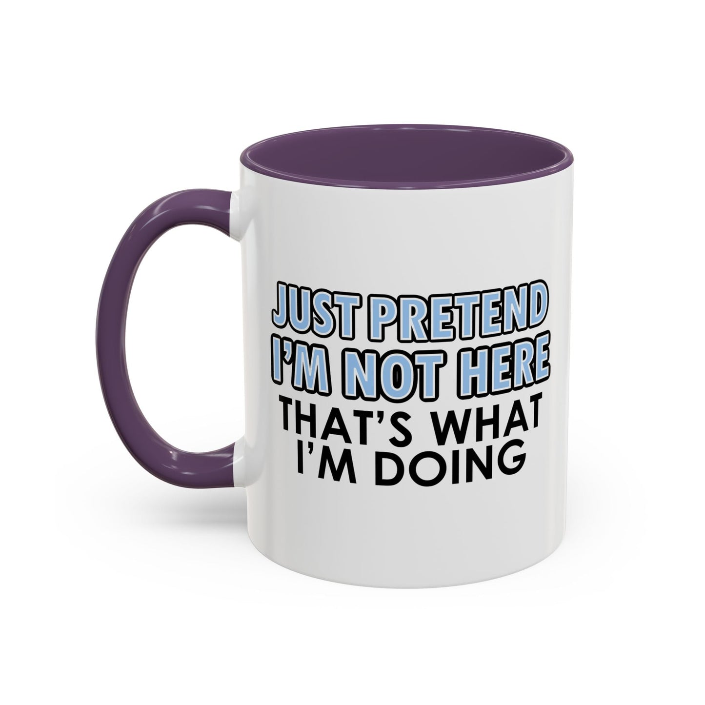 JUST PRETEND I'M NOT HERE Accent BiColor Funny Sarcastic Mug