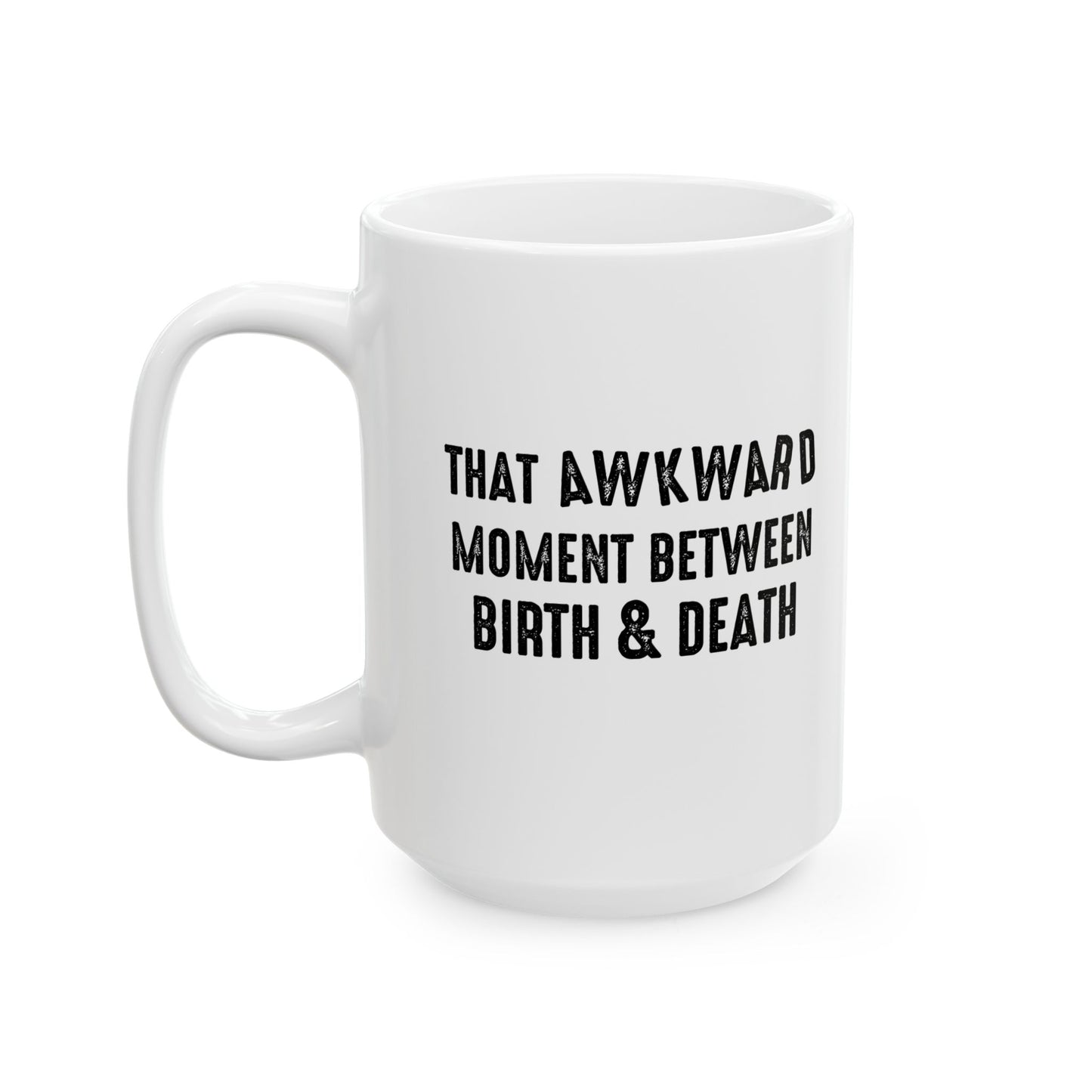 THAT AWKWARD MOMENT BETWEEN BIRTH & DEATH Funny Sarcastic White Mug