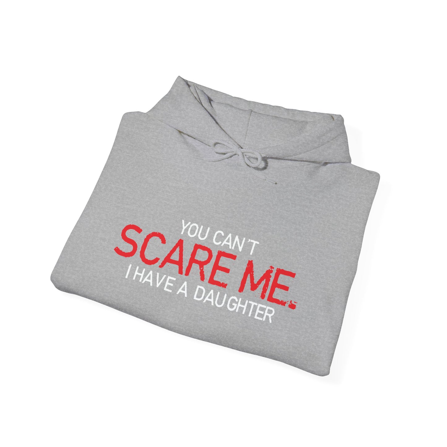 YOU CAN'T SCARE ME, I HAVE A DAUGHTER - Premium Unisex Funny Sarcastic Black Hoodie Sweatshirt