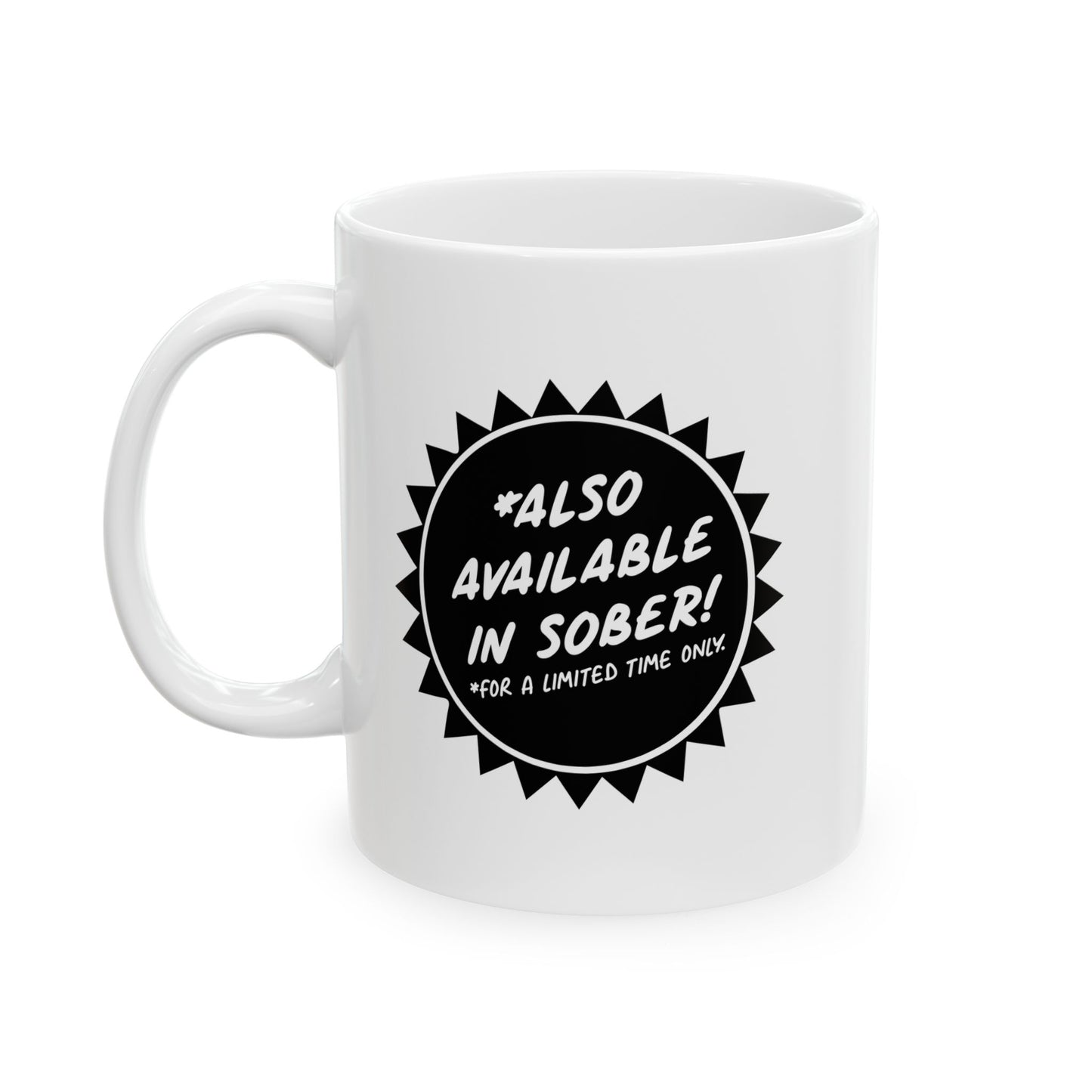 ALSO AVAILABLE IN SOBER FUNNY SARCASTIC WHITE MUG