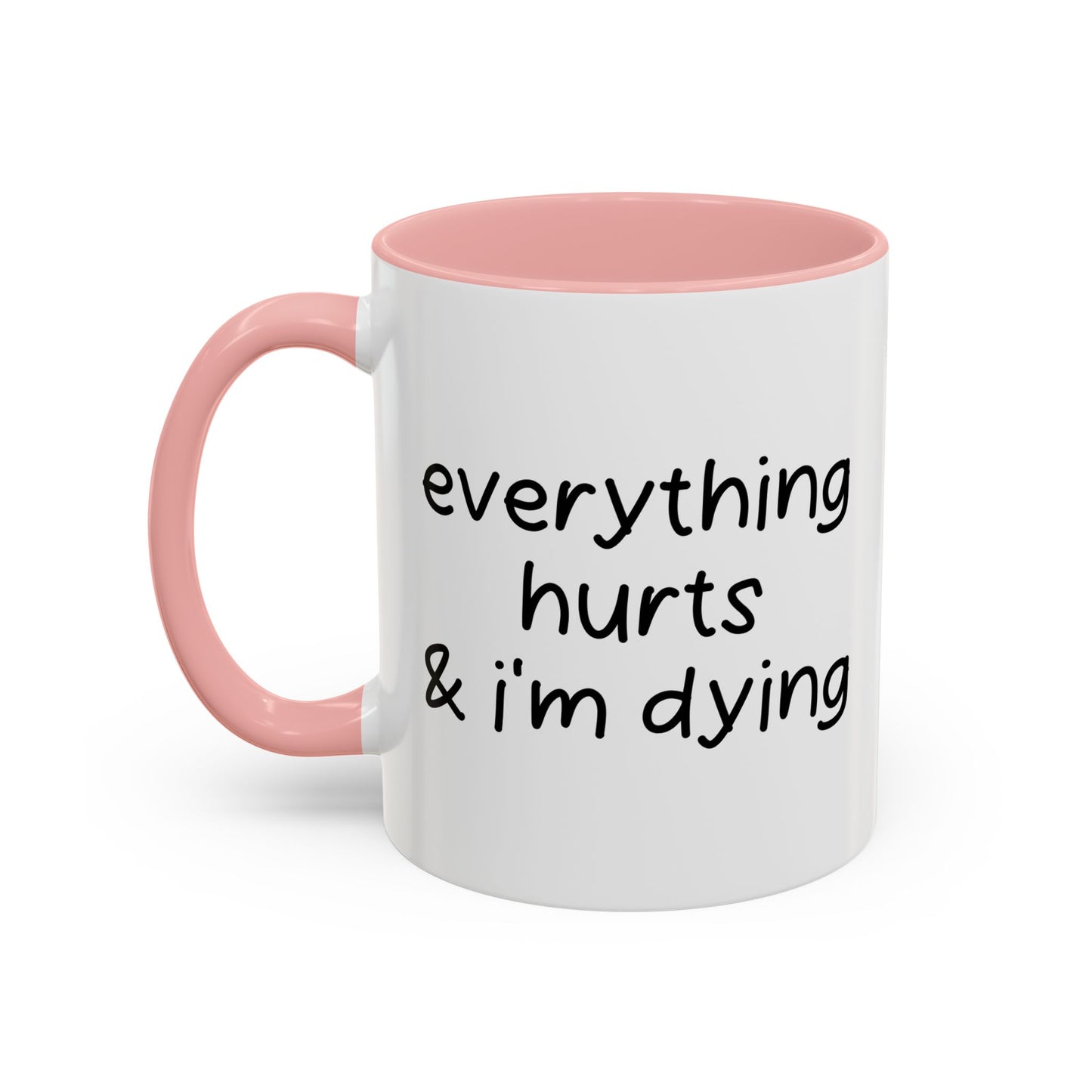 EVERYTHING HURTS & I'M DYING Accent BiColor Funny Sarcastic Mug