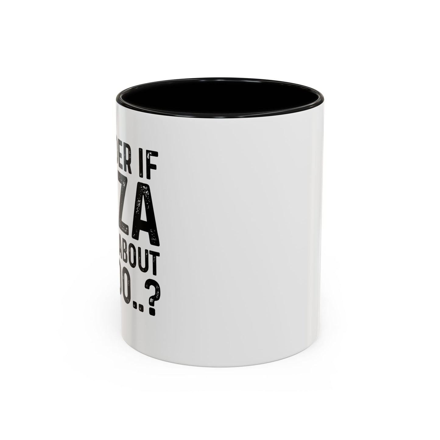 I WONDER IF PIZZA THINKS ABOUT ME TOO Accent BiColor Funny Sarcastic Mug