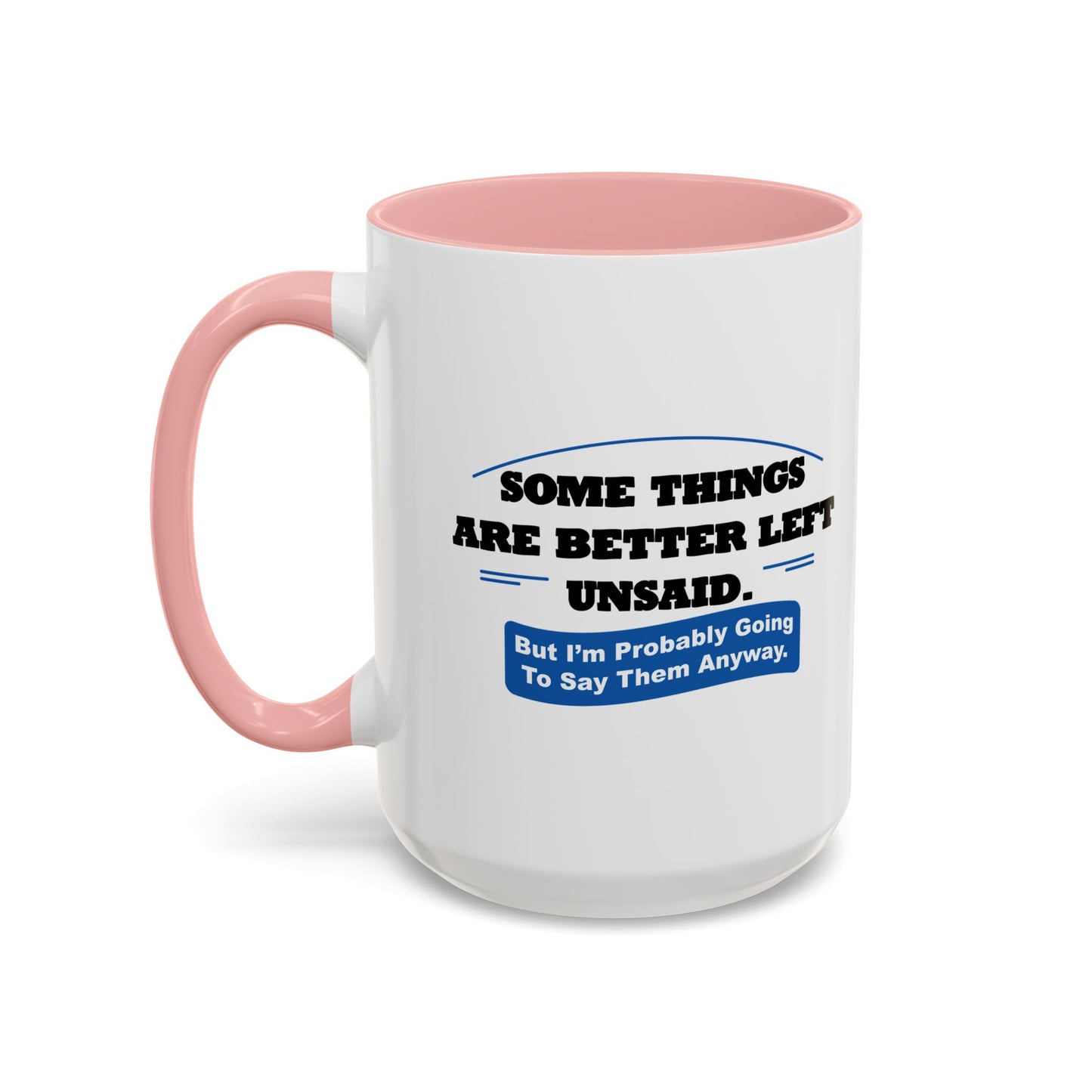 SOME THINGS ARE BETTER LEFT UNSAID. Accent BiColor Funny Sarcastic Mug