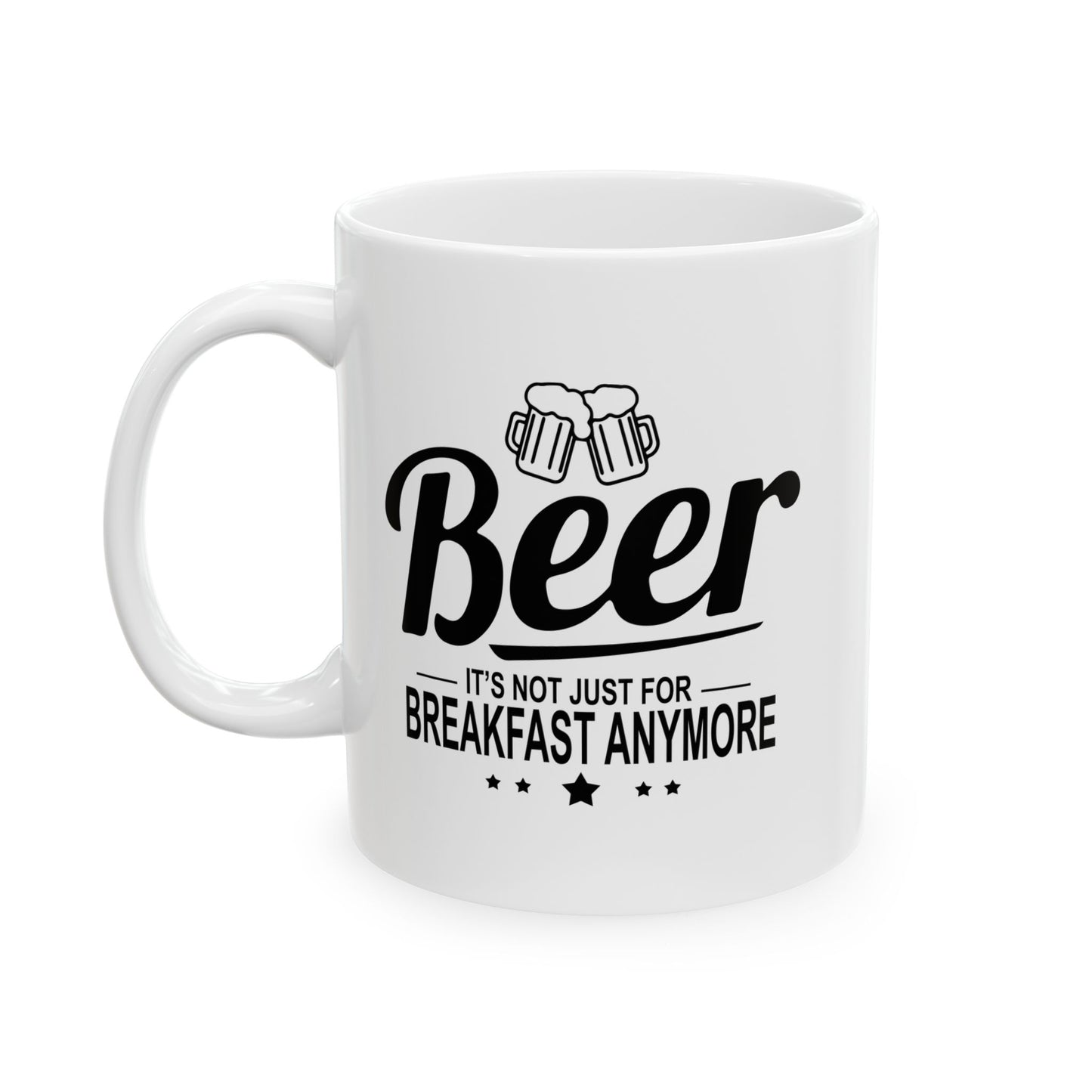 BEER - IT'S NOT JUST FOR BREAKFAST ANYMORE FUNNY SARCASTIC WHITE MUG